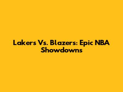 Lakers Vs. Blazers: Epic NBA Showdowns
