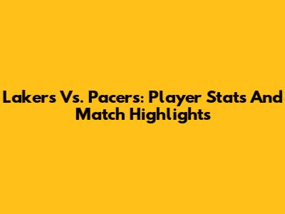 Lakers Vs. Pacers: Player Stats And Match Highlights