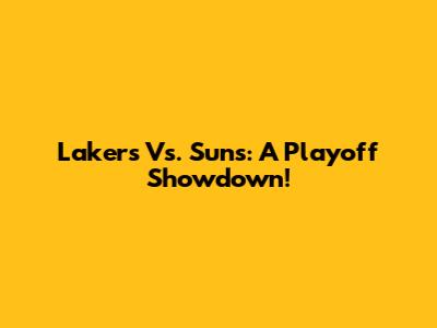 Lakers Vs. Suns: A Playoff Showdown!