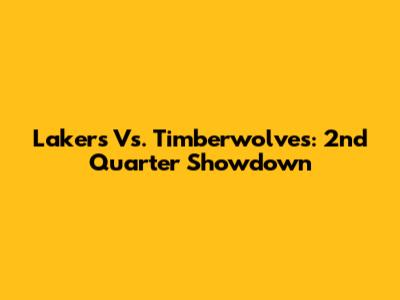 Lakers Vs. Timberwolves: 2nd Quarter Showdown