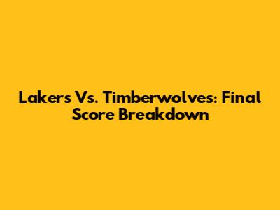 Lakers Vs. Timberwolves: Final Score Breakdown