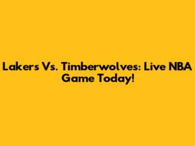 Lakers Vs. Timberwolves: Live NBA Game Today!