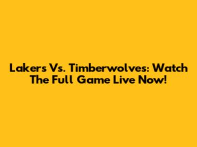 Lakers Vs. Timberwolves: Watch The Full Game Live Now!
