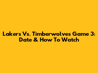 Lakers Vs. Timberwolves Game 3: Date & How To Watch