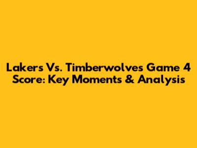 Lakers Vs. Timberwolves Game 4 Score: Key Moments & Analysis