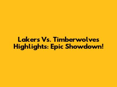 Lakers Vs. Timberwolves Highlights: Epic Showdown!