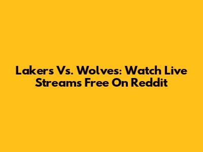 Lakers Vs. Wolves: Watch Live Streams Free On Reddit