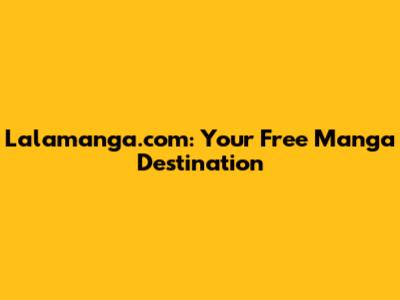 Lalamanga.com: Your Free Manga Destination