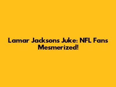 Lamar Jackson's Juke: NFL Fans Mesmerized!