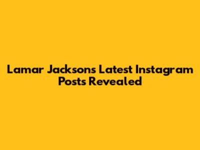 Lamar Jackson's Latest Instagram Posts Revealed