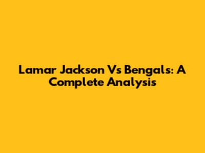 Lamar Jackson Vs Bengals: A Complete Analysis