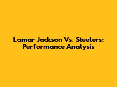 Lamar Jackson Vs. Steelers: Performance Analysis