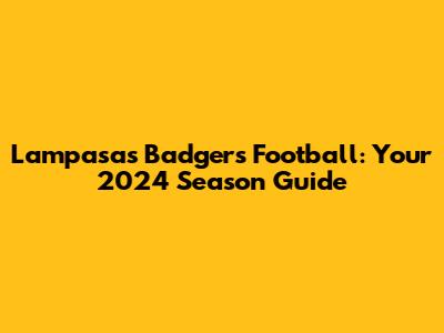 Lampasas Badgers Football: Your 2024 Season Guide