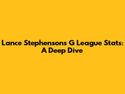 Lance Stephenson's G League Stats: A Deep Dive
