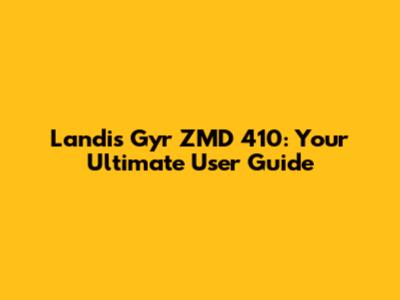 Landis Gyr ZMD 410: Your Ultimate User Guide