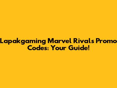 Lapakgaming Marvel Rivals Promo Codes: Your Guide!