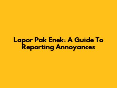 Lapor Pak Enek: A Guide To Reporting Annoyances