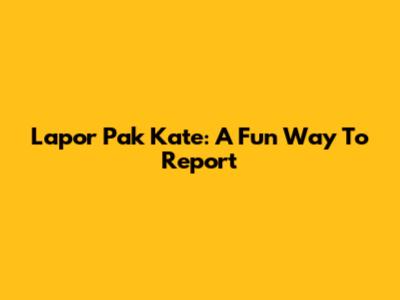 Lapor Pak Kate: A Fun Way To Report