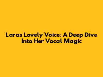 Lara's Lovely Voice: A Deep Dive Into Her Vocal Magic
