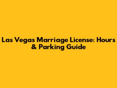 Las Vegas Marriage License: Hours & Parking Guide