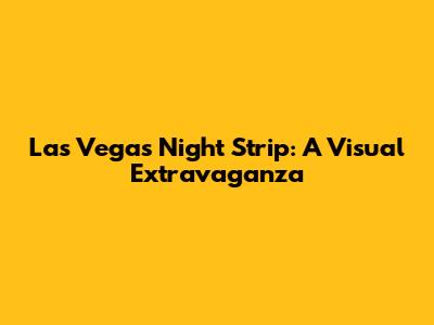 Las Vegas Night Strip: A Visual Extravaganza