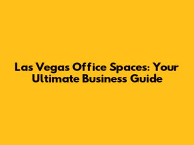 Las Vegas Office Spaces: Your Ultimate Business Guide