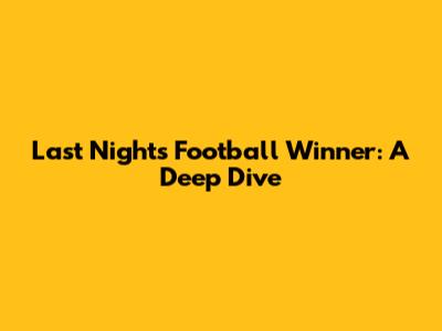 Last Night's Football Winner: A Deep Dive