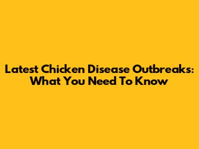 Latest Chicken Disease Outbreaks: What You Need To Know