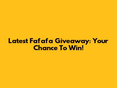 Latest Fafafa Giveaway: Your Chance To Win!