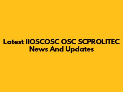 Latest IIOSCOSC OSC SCPROLITEC News And Updates