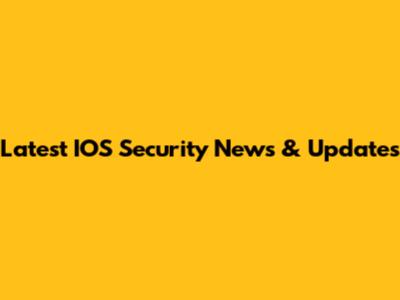 Latest IOS Security News & Updates