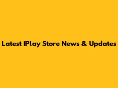 Latest IPlay Store News & Updates