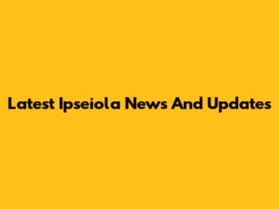 Latest Ipseiola News And Updates