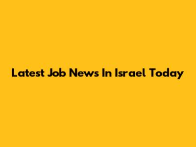 Latest Job News In Israel Today