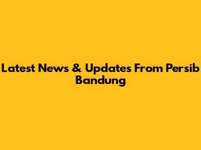 Latest News & Updates From Persib Bandung