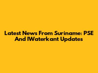 Latest News From Suriname: PSE And IWaterkant Updates