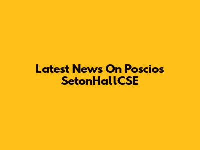 Latest News On Poscios SetonHallCSE