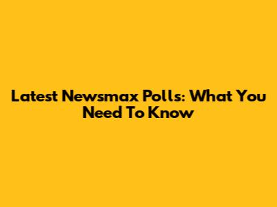 Latest Newsmax Polls: What You Need To Know