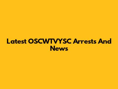 Latest OSCWTVYSC Arrests And News