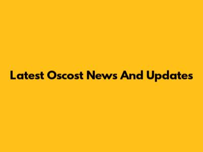 Latest Oscost News And Updates