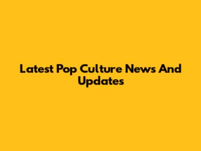 Latest Pop Culture News And Updates