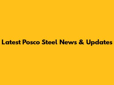 Latest Posco Steel News & Updates