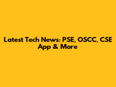 Latest Tech News: PSE, OSCC, CSE App & More