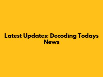 Latest Updates: Decoding Today's News
