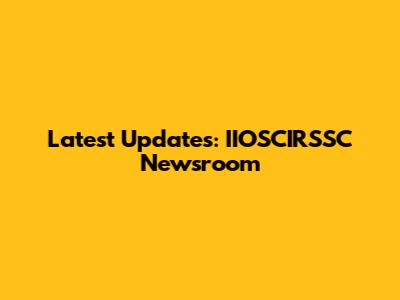 Latest Updates: IIOSCIRSSC Newsroom