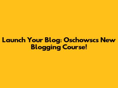 Launch Your Blog: Oschowsc's New Blogging Course!