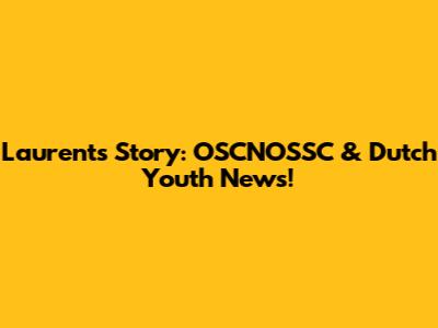 Laurent's Story: OSCNOSSC & Dutch Youth News!