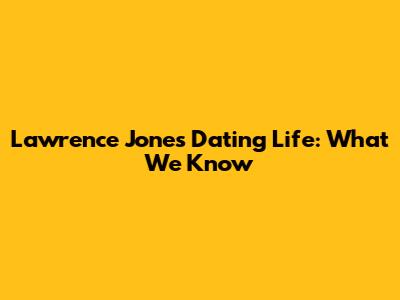 Lawrence Jones' Dating Life: What We Know
