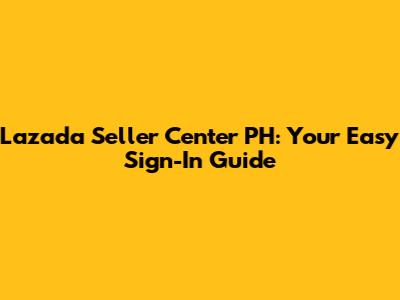 Lazada Seller Center PH: Your Easy Sign-In Guide