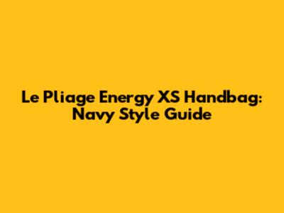 Le Pliage Energy XS Handbag: Navy Style Guide